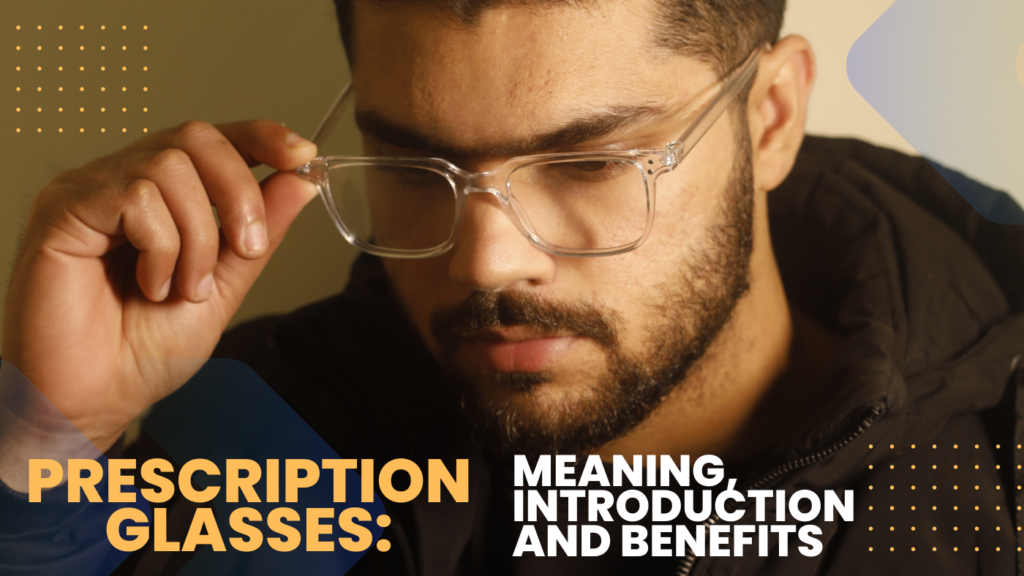 Prescription Glasses: Meaning, Introduction and Benefits